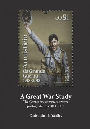 A Great War Study: The Centenary commemorative postage stamps 2014-2018 (Military History)