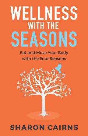 Wellness with the Seasons: Eating and Moving your Body with the Four Seasons