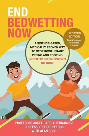 End Bedwetting Now: A science-based medically proven way to stop involuntary peeing and pooping. No Pills! No Equipment! No Cost!