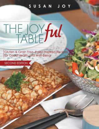 THE JOYful TABLE: Gluten & Grain Free Paleo Inspired Recipes for Good Health and Well-Being