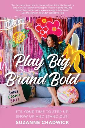 Play Big Brand Bold: It's Your Time to Step Up Show Up and Stand Out!