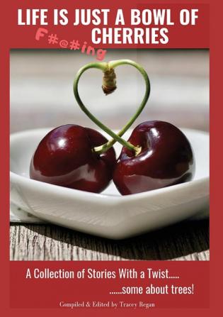 Life Is Just A Bowl Of Cherries: Short Stores with a Twist Some About Trees: 1