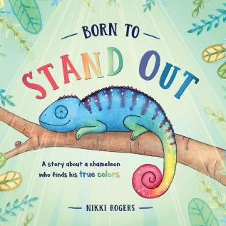 Born To Stand Out: A story about a chameleon who finds his true colors: 8 (Created to Be)