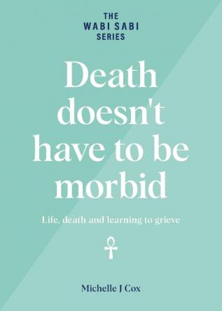 Death doesn't have to be morbid: Life death and learning to grieve (The Wabi Sabi)