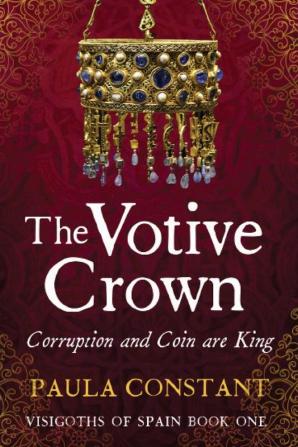 The Votive Crown: Coin and Corruption are King: 1 (The Visigoths of Spain)