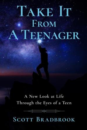 Take It From A Teenager: A New Look at Life Through the Eyes of a Teen