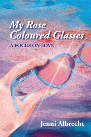 My Rose Coloured Glasses: A Focus On Love