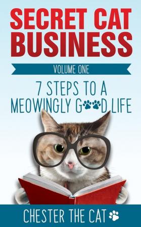 Secret Cat Business: 7 Steps to a Meowingly Good Life: 1