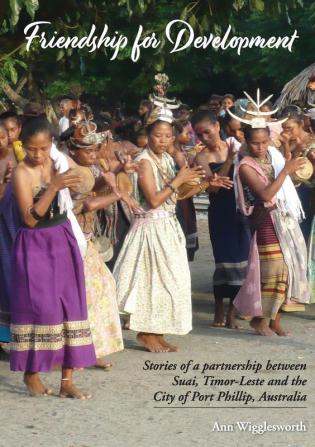 Friendship for Development: Stories of a partnership between Suai Timor-Leste and the City of Port Phillip Australia