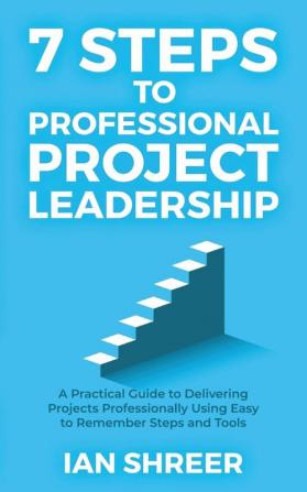 7 Steps to professional project leadership: A practical guide to delivering projects professionally using easy to remember steps and tools.