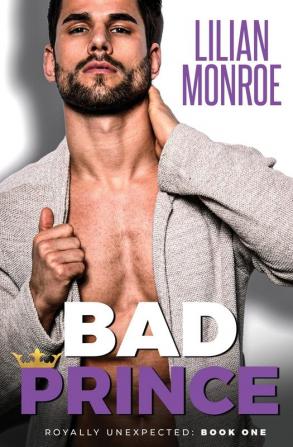 Bad Prince: An Accidental Pregnancy Romance: 1 (Royally Unexpected)