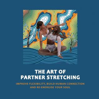 Art of Partner Stretching: Improve flexibility build human connection and energize your soul.: 6 (The Acro Yoga)