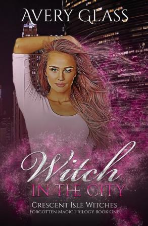 Witch in the City: Forbidden Magic Trilogy Book One: 1 (Crescent Isle Witches)