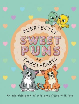 Purrfectly Sweet Puns for Tweethearts: An adorable book of cute puns filled with love: 2 (The Punny Book Collection)