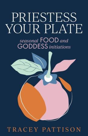 Priestess Your Plate: Seasonal Food and Goddess Initiations