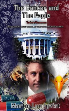 The Banker and the Eagle: The End of Democracy: 2 (The Banker Trilogy)