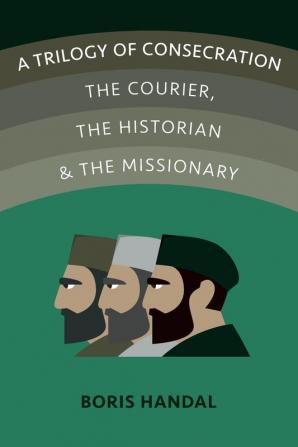 A Trilogy of Consecration: The Courier the Historian and the Missionary