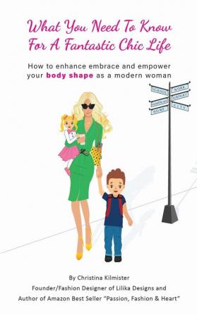 What you need to know for a Fantastic Chic life. Subtitled How to enhance embrace and empower your body shape as a modern woman