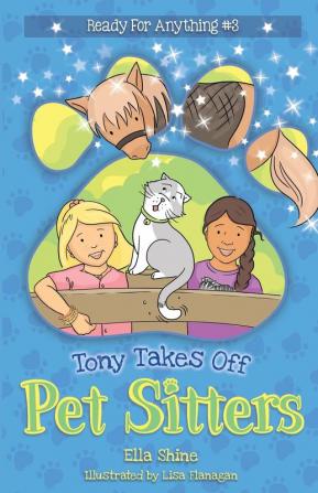 Tony Takes Off: Pet Sitters: Ready for Anything #3 A funny junior reader series (ages 5-8) with a sprinkle of magic