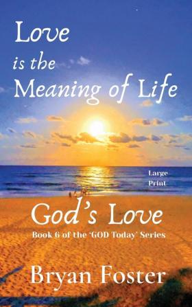 Love is the Meaning of Life: GOD's Love: 6 (God Today')