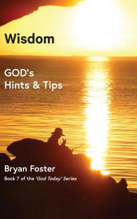 Wisdom: GOD's Hints and Tips: 7 (God Today')