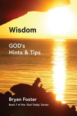 Wisdom: GOD's Hints and Tips: 7 (God Today')