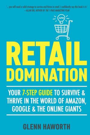 Retail Domination: Your 7-step Guide to Survive and Thrive in the World of Amazon Google & Other Online Giants