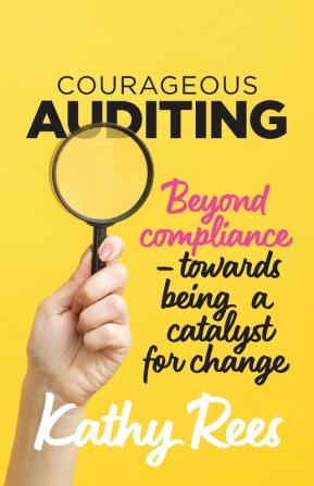 Courageous Auditing: Beyond compliance - towards being a catalyst for change