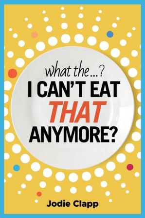 What the...? I Can't Eat THAT Anymore?: Discovering A Life Without Gluten And That A Simple Diet Switch Is Not What It Seems: 1 (The Gf Hub)