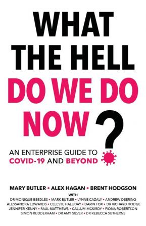 What The Hell Do We Do Now?: An enterprise guide to COVID-19 and beyond