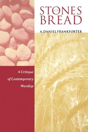 Stones for Bread: A Critique of Contemporary Worship