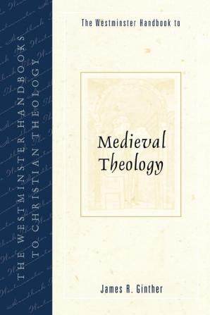 The Westminster Handbook to Medieval Theology (Westminster Handbooks to Christian Theology)