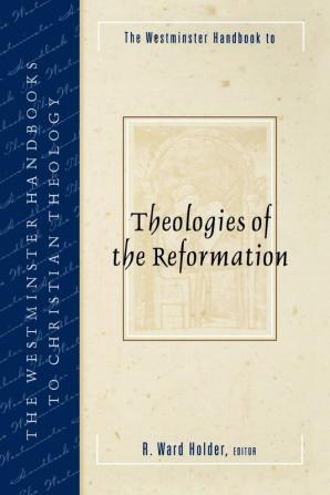 The Westminster Handbook to Theologies of the Reformation (Westminster Handbooks to Christian Theology)