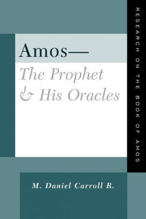 Amos--The Prophet and His Oracles: Research on the Book of Amos