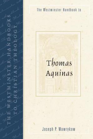 The Westminster Handbook to Thomas Aquinas (Westminster Handbooks to Christian Theology)