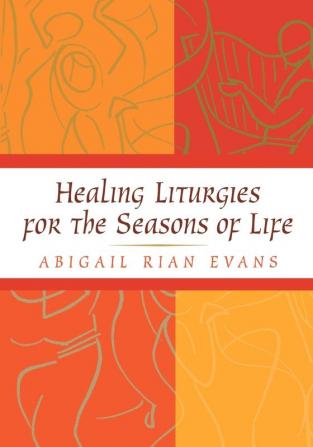 Healing Liturgies for the Seasons of Life