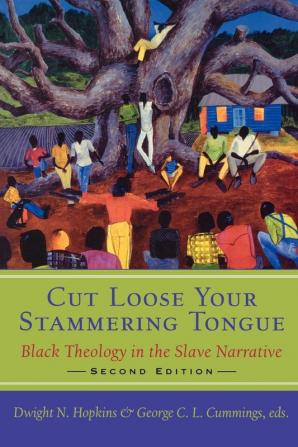 Cut Loose Your Stammering Tongue Second Edition: Black Theology in the Slave Narrative