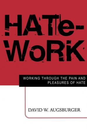 Hate-Work: Working through the Pain and Pleasures of Hate