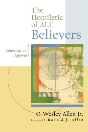 The Homiletic of All Believers: A Conversational Approach to Proclamation and Preaching