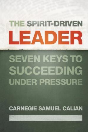 The Spirit-Driven Leader: Seven Keys to Succeeding under Pressure