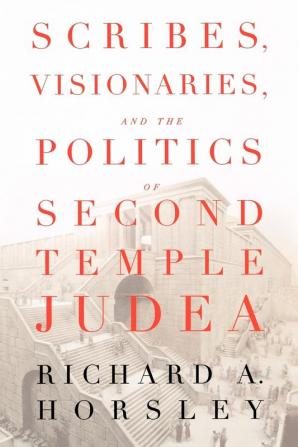 Scribes Visionaries and the Politics of Second Temple Judea