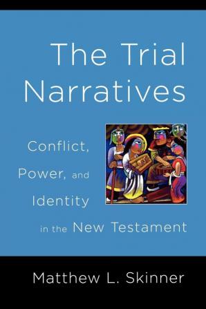 The Trial Narratives: Conflict Power and Identity in the New Testament