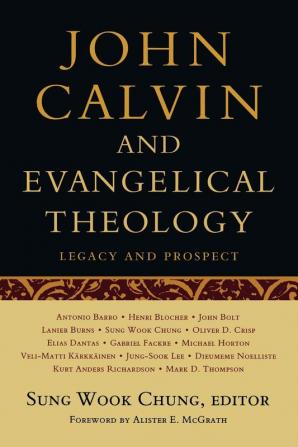 John Calvin and Evangelical Theology: Legacy and Prospect