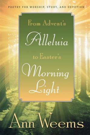 From Advent's Alleluia to Easter's Morning Light: Poetry for Worship Study and Devotion