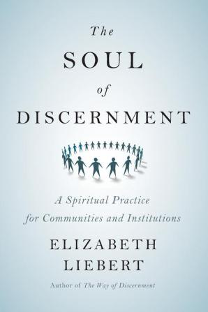 The Soul of Discernment: A Spiritual Practice for Communities and Institutions