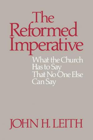 The Reformed Imperative: What the Church Has to Say That No One Else Can Say