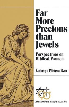 Far More Precious than Jewels: Perspectives on Biblical Women (Gender and the Biblical Tradition)