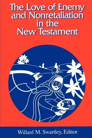 The Love of Enemy and Nonretalitation in the New Testament (Studies in Peace and Scripture)