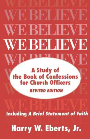 We Believe Revised Edition: A Study of the Book of Confessions for Church Officers