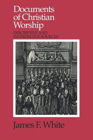 Documents of Christian Worship: Descriptive and Interpretive Sources